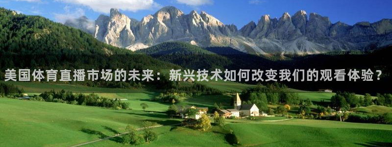 五星体育直播节目表：美国体育直播市场的未来：新兴技术如何改变我们的观看体验？